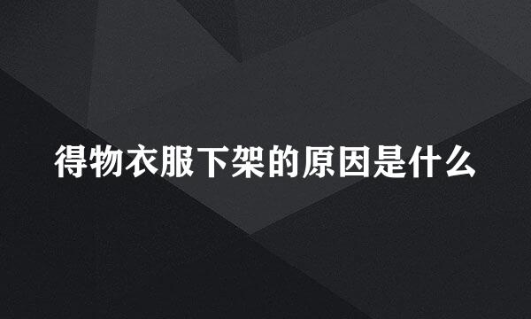 得物衣服下架的原因是什么