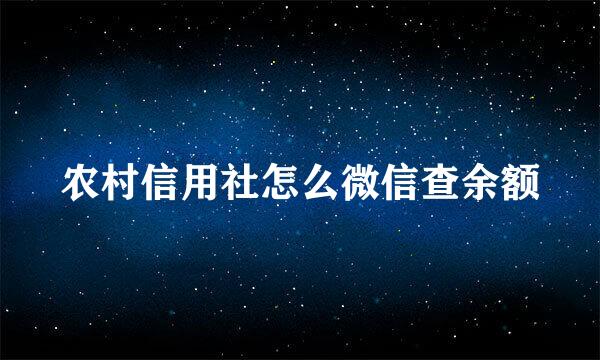 农村信用社怎么微信查余额