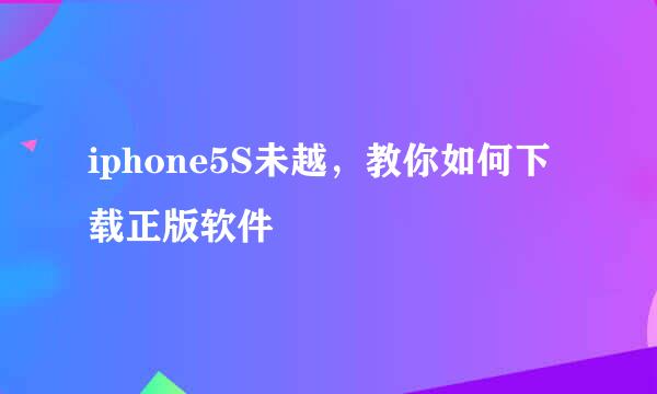 iphone5S未越，教你如何下载正版软件