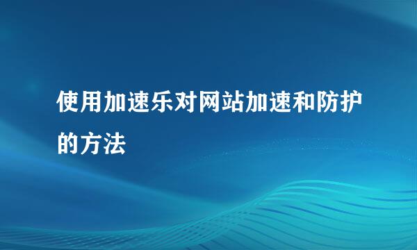 使用加速乐对网站加速和防护的方法