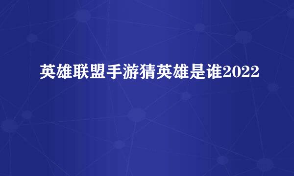 英雄联盟手游猜英雄是谁2022