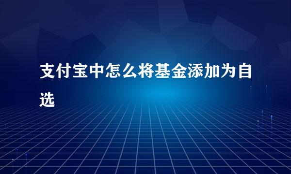 支付宝中怎么将基金添加为自选