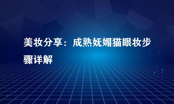 美妆分享：成熟妩媚猫眼妆步骤详解