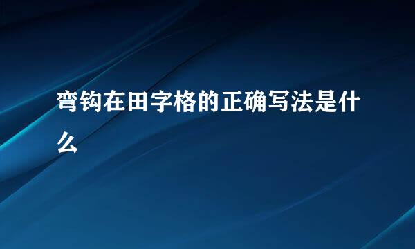 弯钩在田字格的正确写法是什么