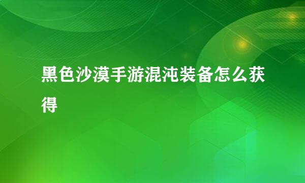 黑色沙漠手游混沌装备怎么获得