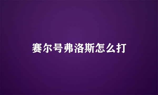 赛尔号弗洛斯怎么打