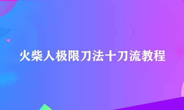 火柴人极限刀法十刀流教程