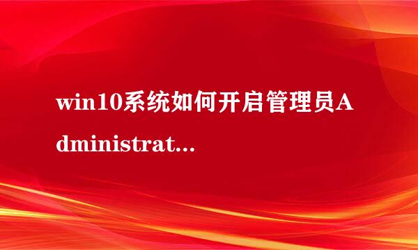 win10系统如何开启管理员Administrator权限