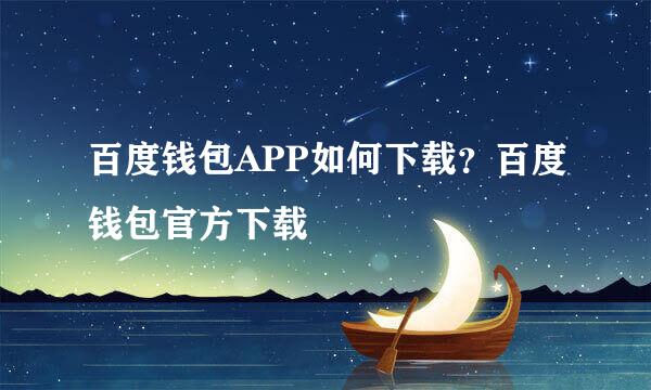 百度钱包APP如何下载？百度钱包官方下载