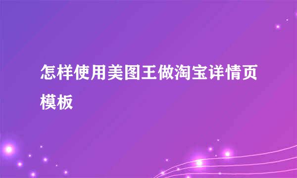 怎样使用美图王做淘宝详情页模板