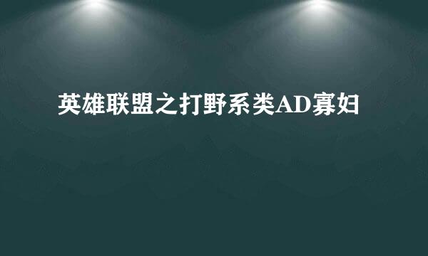 英雄联盟之打野系类AD寡妇