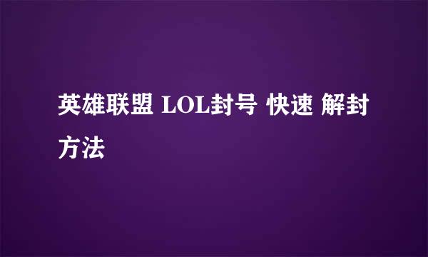 英雄联盟 LOL封号 快速 解封 方法