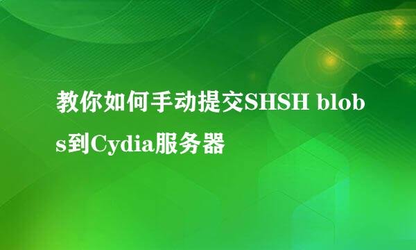 教你如何手动提交SHSH blobs到Cydia服务器