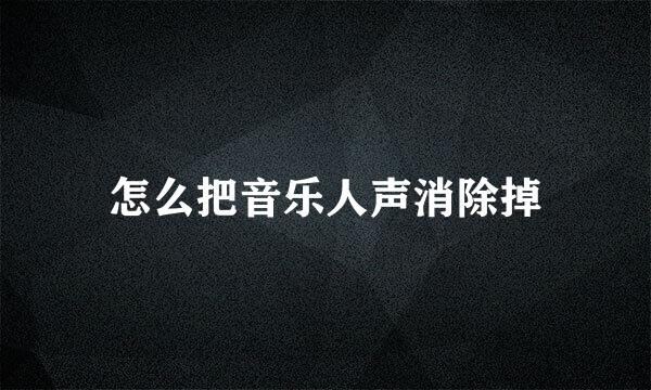 怎么把音乐人声消除掉