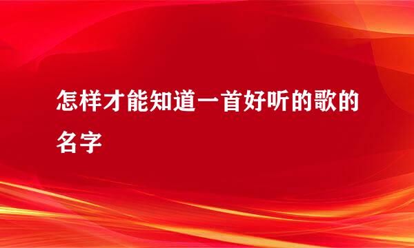 怎样才能知道一首好听的歌的名字