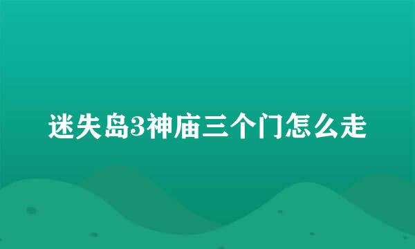 迷失岛3神庙三个门怎么走