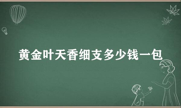 黄金叶天香细支多少钱一包