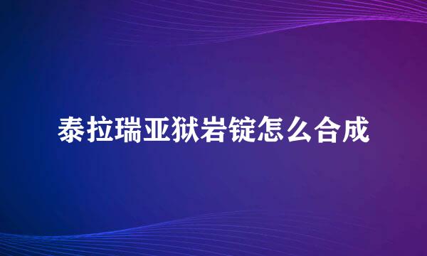 泰拉瑞亚狱岩锭怎么合成