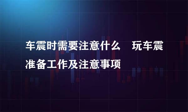 车震时需要注意什么　玩车震准备工作及注意事项