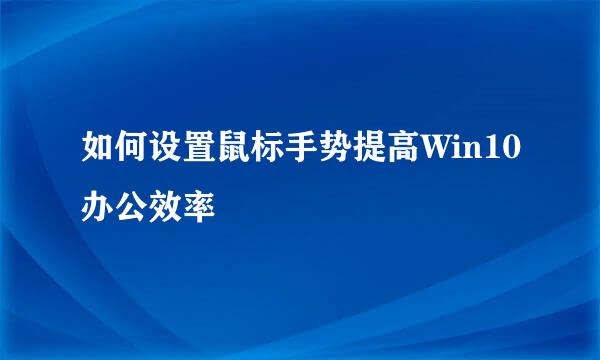 如何设置鼠标手势提高Win10办公效率