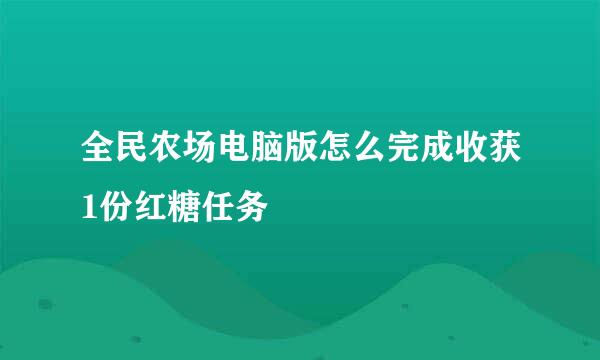 全民农场电脑版怎么完成收获1份红糖任务