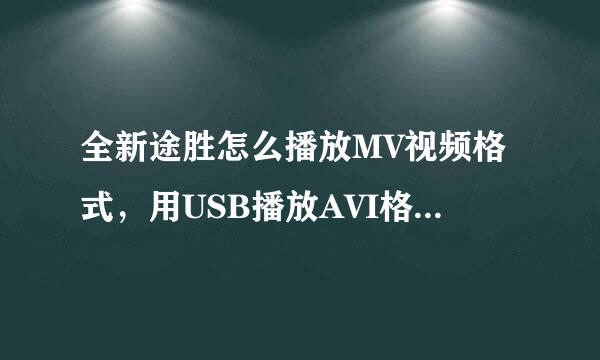 全新途胜怎么播放MV视频格式，用USB播放AVI格式搞个分辨率不对，请问是什么原因