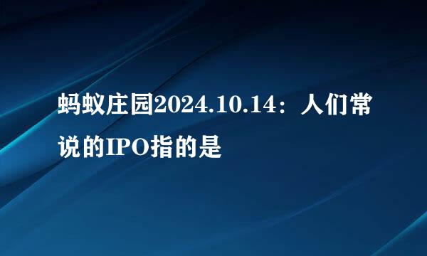 蚂蚁庄园2024.10.14：人们常说的IPO指的是