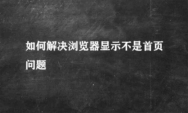 如何解决浏览器显示不是首页问题