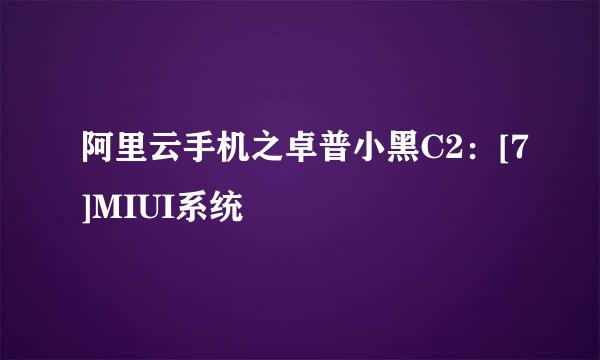 阿里云手机之卓普小黑C2：[7]MIUI系统