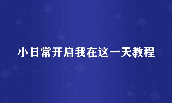 小日常开启我在这一天教程