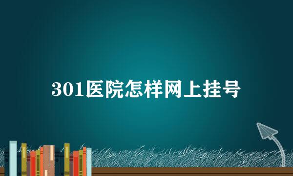 301医院怎样网上挂号