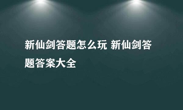 新仙剑答题怎么玩 新仙剑答题答案大全