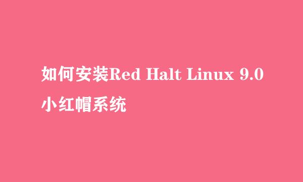 如何安装Red Halt Linux 9.0小红帽系统