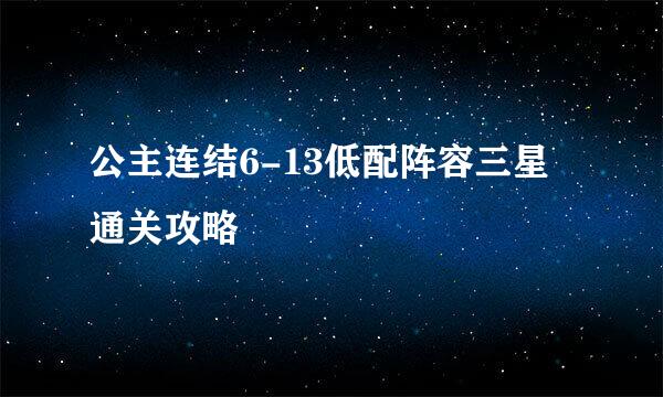 公主连结6-13低配阵容三星通关攻略