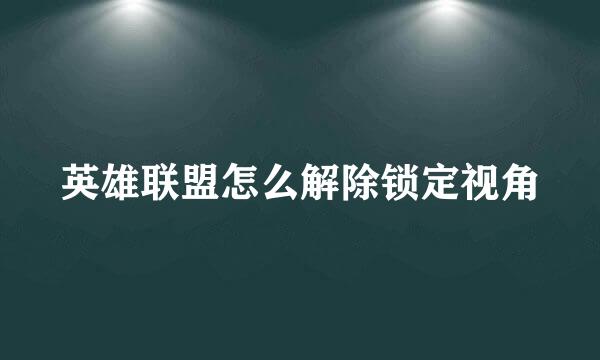 英雄联盟怎么解除锁定视角