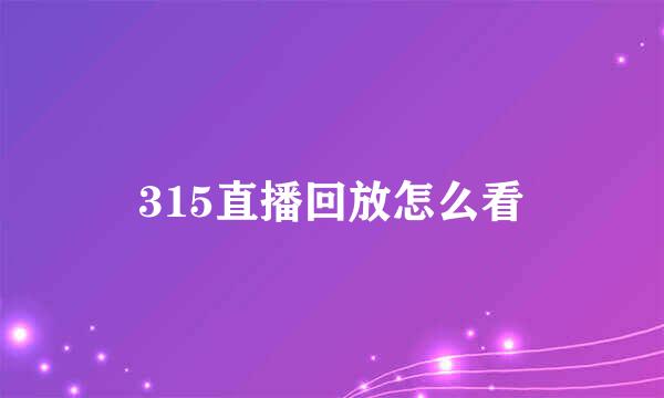 315直播回放怎么看