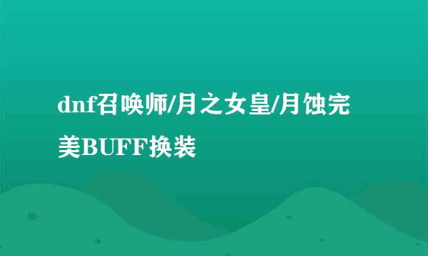 dnf召唤师/月之女皇/月蚀完美BUFF换装