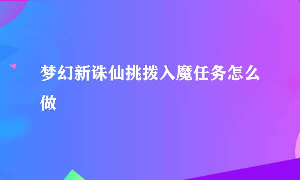 梦幻新诛仙挑拨入魔任务怎么做