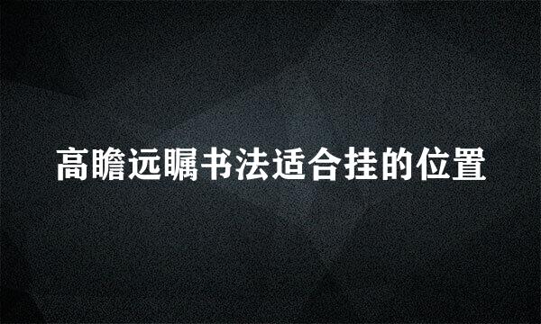 高瞻远瞩书法适合挂的位置