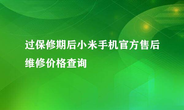 过保修期后小米手机官方售后维修价格查询