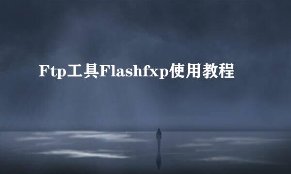 Ftp工具Flashfxp使用教程