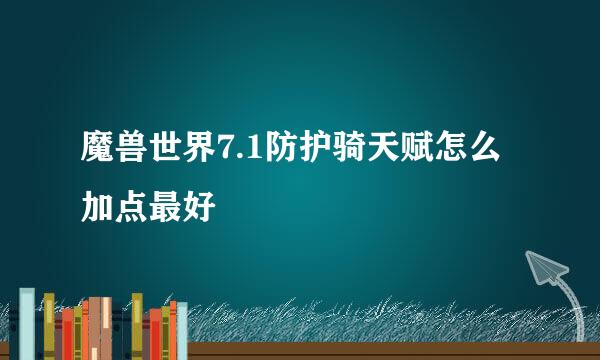 魔兽世界7.1防护骑天赋怎么加点最好