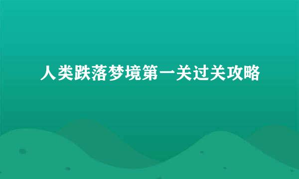 人类跌落梦境第一关过关攻略