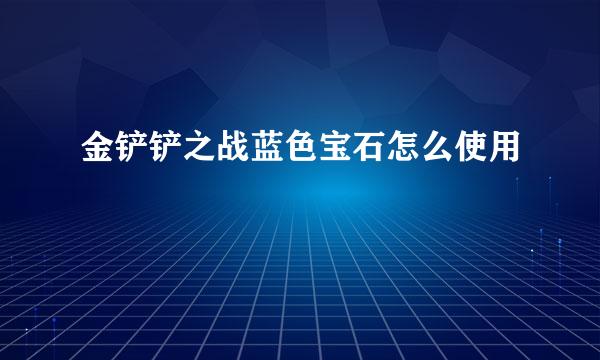 金铲铲之战蓝色宝石怎么使用