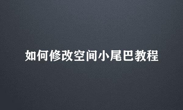 如何修改空间小尾巴教程