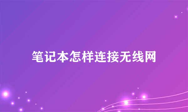 笔记本怎样连接无线网