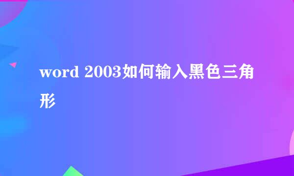 word 2003如何输入黑色三角形