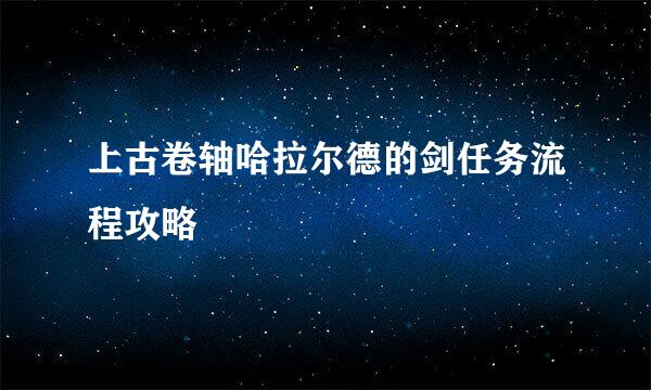 上古卷轴哈拉尔德的剑任务流程攻略