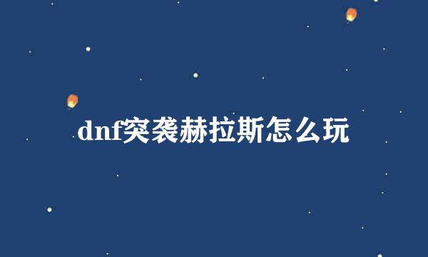 dnf突袭赫拉斯怎么玩