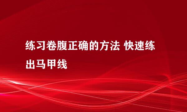 练习卷腹正确的方法 快速练出马甲线